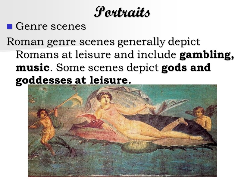 Portraits Genre scenes Roman genre scenes generally depict Romans at leisure and include gambling,